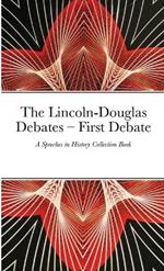 The Lincoln-Douglas Debates - First Debate: A Speeches in History Collection Book