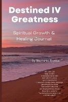 Destined IV Greatness: Healing & Spiritual Growth Journal - Shamarko Thomas - cover