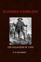 Klondike Gamblers: The Gold Rush of 1896 - G R Williamson - cover