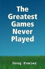 The Greatest Games Never Played