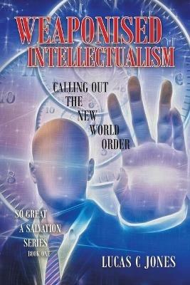 Weaponised Intellectualism: Calling out the New World Order - Lucas C Jones - cover