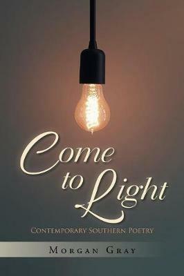 Come to Light: Contemporary Southern Poetry - Morgan Gray - cover