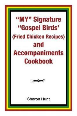 My Signature Gospel Birds' (Fried Chicken Recipes) and Accompaniments Cookbook - Sharon Hunt - cover