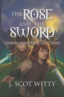 The Rose and the Sword: Hibernia Chronicles: Book Three - J Scot Witty - cover