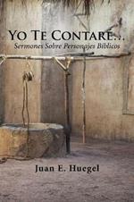 Yo Te Contare...: Sermones Sobre Personajes Biblicos.