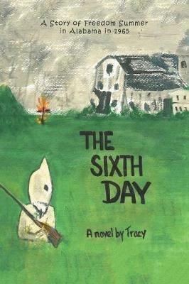 The Sixth Day: A Story of Freedom Summer in Alabama in 1965 - Tracy - cover