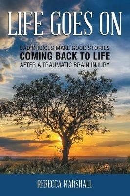 Life Goes On: Coming Back to Life After a Traumatic Brain Injury - Rebecca Marshall - cover