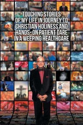 Touching Stories of My Life in Journey to Christian Holiness and Hands- on Patient Care in a Weeping Healthcare: The Brain of Man of God and the Hand of Man of God Reflection of a Coptic Christian Neurosurgeon - Ramsis Ghaly Facs - cover