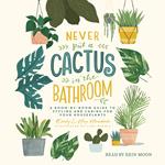 Never Put a Cactus in the Bathroom