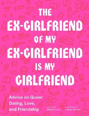 The Ex-Girlfriend of My Ex-Girlfriend Is My Girlfriend: Advice on Queer Dating, Love, and Friendship - Maddy Court - cover