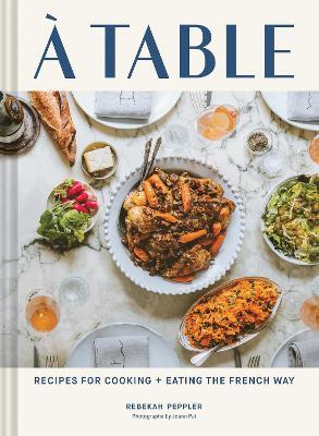 A Table: Recipes for Cooking and Eating the French Way - Rebekah Peppler - cover