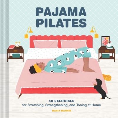 Pajama Pilates: 40 Exercises for Stretching, Strengthening, and Toning at Home - Maria Mankin - cover