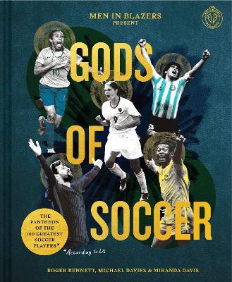 Men in Blazers Present Gods of Soccer: The Pantheon of the 100 Greatest Soccer Players (According to Us) - Roger Bennett,Michael Davies,Miranda Davis - cover