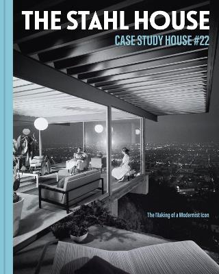 The Stahl House: Case Study House #22: The Making of a Modernist Icon - Bruce Stahl,Shari Stahl Gronwald - cover