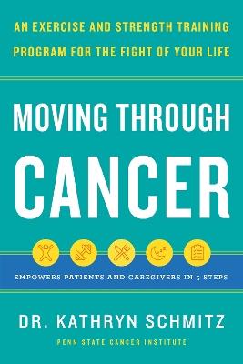 Moving Through Cancer: Moving Through Cancer: An Exercise and Strength-Training Program for the Fight of Your Life - Empowers Patients and Caregivers in 5 Steps - Dr. Kathryn Schmitz - cover