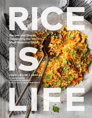 Rice Is Life: Recipes and Stories Celebrating the World's Most Essential Grain - Caryl Levine,Ken Lee,Kristin Donnelly - cover