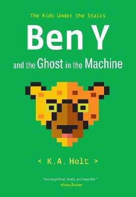 Ben Y and the Ghost in the Machine: The Kids Under the Stairs - K.A. Holt - cover