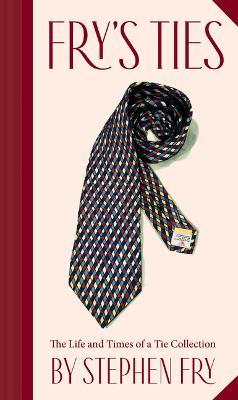 Fry's Ties: The Life and Times of a Tie Collection - Stephen Fry - cover