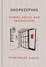 Shopkeeping: Stories, Advice, and Observations from the Bookstore Floor