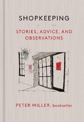 Shopkeeping: Stories, Advice, and Observations from the Bookstore Floor - Peter Miller - cover