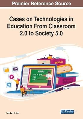 Cases on Technologies in Education From Classroom 2.0 to Society 5.0 - cover