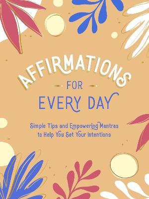 Affirmations for Every Day: Simple Tips and Empowering Mantras to Help You Set Your Intentions - Summersdale Publishers - cover
