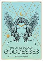 The Little Book of Goddesses: An Empowering Introduction to Glorious Goddesses