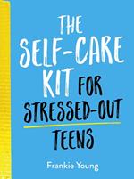 The Self-Care Kit for Stressed-Out Teens