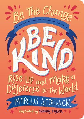 Be The Change - Be Kind: Rise Up and Make a Difference to the World - Marcus Sedgwick,Thomas Taylor - cover