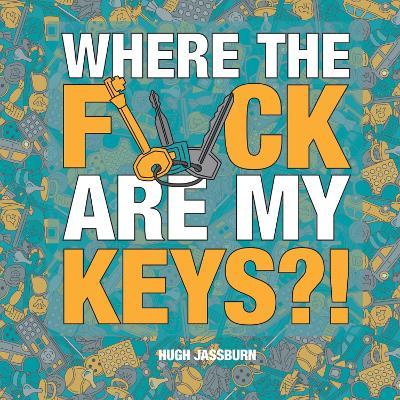 Where the F*ck Are My Keys?!: A Search-and-Find Adventure for the Perpetually Forgetful - Hugh Jassburn - cover