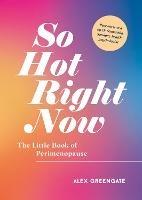 So Hot Right Now: The Little Book of Perimenopause - Alex Greengate - cover