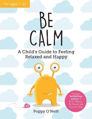 Be Calm: A Child's Guide to Feeling Relaxed and Happy - Poppy O'Neill - cover
