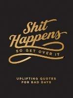 Shit Happens So Get Over It: Uplifting Quotes for Bad Days - Summersdale Publishers - cover