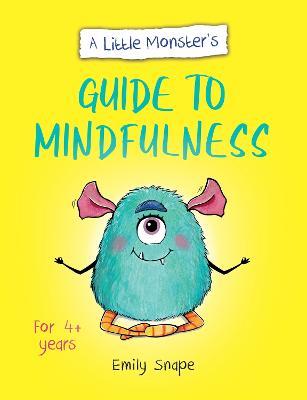 A Little Monster’s Guide to Mindfulness: A Child's Guide to Coping with Their Feelings - Emily Snape - cover