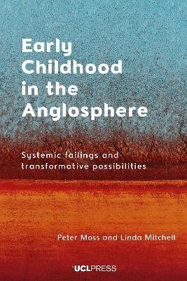 Early Childhood in the Anglosphere: Systemic Failings and Transformative Possibilities - Peter Moss,Linda Mitchell - cover
