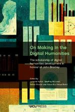 On Making in the Digital Humanities: The Scholarship of Digital Humanities Development in Honour of John Bradley