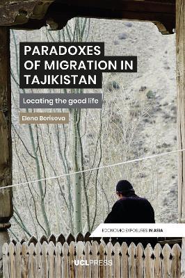 Paradoxes of Migration in Tajikistan: Locating the Good Life - Elena Borisova - cover