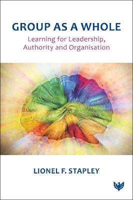 Group as a Whole: Learning for Leadership, Authority and Organisation - Lionel F. Stapley - cover