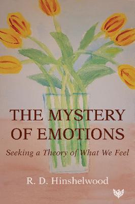 The Mystery of Emotions: Seeking a Theory of What We Feel - R. D. Hinshelwood - cover