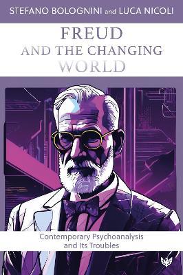 Freud and the Changing World: Contemporary Psychoanalysis and Its Troubles - Stefano Bolognini,Luca Nicoli - cover