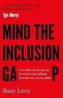 Mind the Inclusion Gap: How allies can bridge the divide between talking diversity and taking action - Suzy Levy - cover