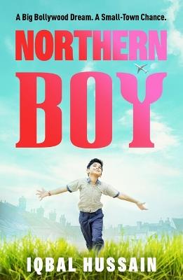 Northern Boy: A big Bollywood dream. A small-town chance. - Iqbal Hussain - cover