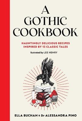 A Gothic Cookbook: Hauntingly Delicious Recipes Inspired by 13 Classic Tales - Ella Buchan,Alessandra Pino - cover