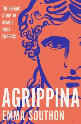 Agrippina: The Defiant Story of Rome's First Empress - Emma Southon - cover