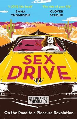 Sex Drive: On the Road to a Pleasure Revolution - Stephanie Theobald - cover