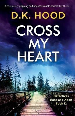Cross My Heart: A completely gripping and unputdownable serial killer thriller - D K Hood - cover