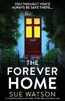 The Forever Home: An incredibly gripping psychological thriller with a breathtaking twist - Sue Watson - cover