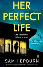 Her Perfect Life: An absolutely gripping thriller with a jaw-dropping twist