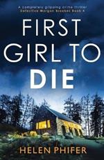 First Girl to Die: A completely gripping crime thriller