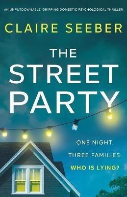 The Street Party: An unputdownable, gripping domestic psychological thriller - Claire Seeber - cover